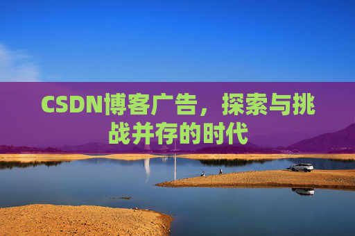 CSDN博客广告，探索与挑战并存的时代