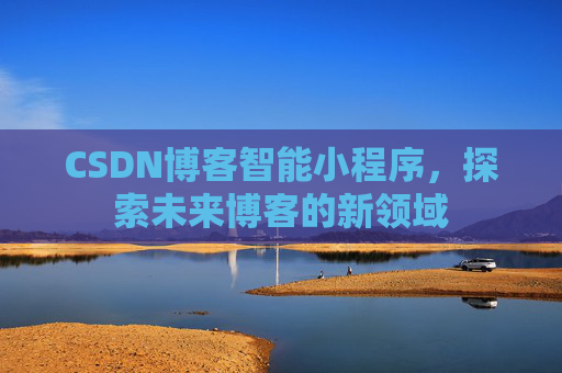 CSDN博客智能小程序，探索未来博客的新领域